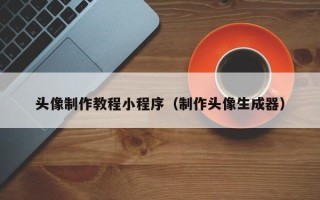 肇州头像制作教程小程序（制作头像生成器）