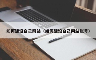 肇州如何建设自己网站（如何建设自己网站账号）