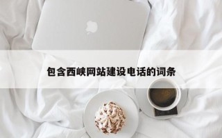 肇州包含西峡网站建设电话的词条