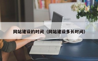 肇州网站建设的时间（网站建设多长时间）